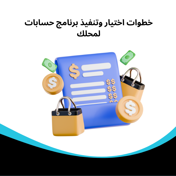 برنامج حسابات للمحلات خطوات اختيار وتنفيذ برنامج حسابات لمحلك